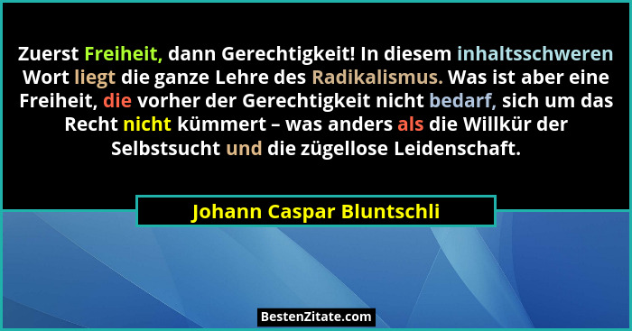 Zuerst Freiheit, dann Gerechtigkeit! In diesem inhaltsschweren Wort liegt die ganze Lehre des Radikalismus. Was ist aber ei... - Johann Caspar Bluntschli