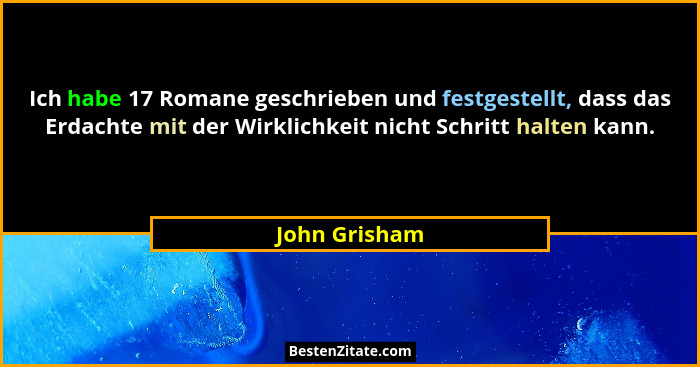 Ich habe 17 Romane geschrieben und festgestellt, dass das Erdachte mit der Wirklichkeit nicht Schritt halten kann.... - John Grisham