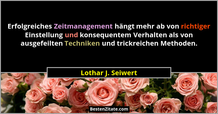 Erfolgreiches Zeitmanagement hängt mehr ab von richtiger Einstellung und konsequentem Verhalten als von ausgefeilten Techniken und... - Lothar J. Seiwert