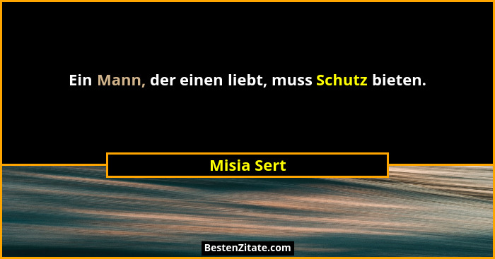 Ein Mann, der einen liebt, muss Schutz bieten.... - Misia Sert