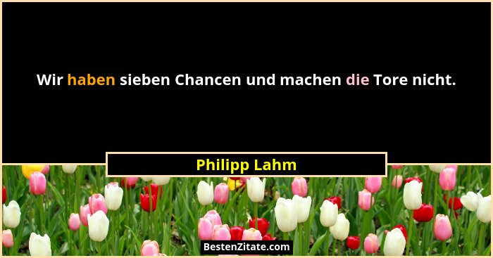 Wir haben sieben Chancen und machen die Tore nicht.... - Philipp Lahm