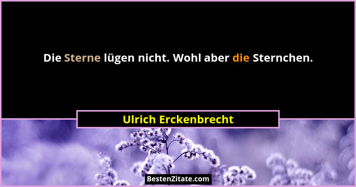 Die Sterne lügen nicht. Wohl aber die Sternchen.... - Ulrich Erckenbrecht