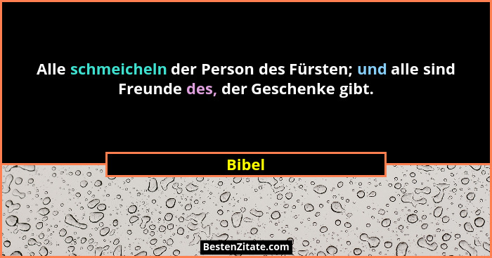 Alle schmeicheln der Person des Fürsten; und alle sind Freunde des, der Geschenke gibt.... - Bibel