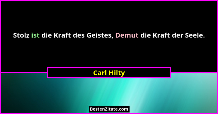 Stolz ist die Kraft des Geistes, Demut die Kraft der Seele.... - Carl Hilty