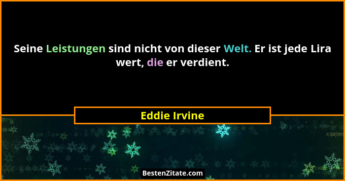 Seine Leistungen sind nicht von dieser Welt. Er ist jede Lira wert, die er verdient.... - Eddie Irvine
