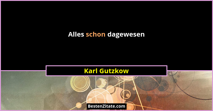 Alles schon dagewesen... - Karl Gutzkow