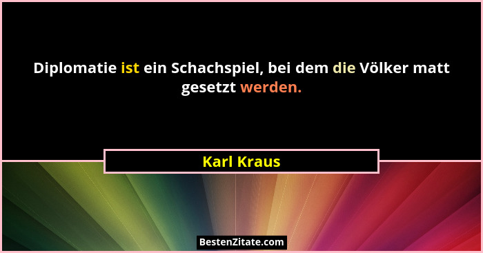 Diplomatie ist ein Schachspiel, bei dem die Völker matt gesetzt werden.... - Karl Kraus