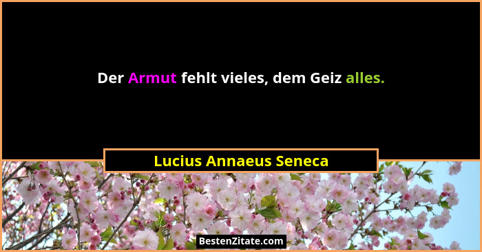 Der Armut fehlt vieles, dem Geiz alles.... - Lucius Annaeus Seneca