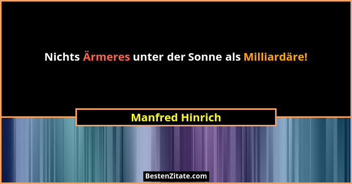Nichts Ärmeres unter der Sonne als Milliardäre!... - Manfred Hinrich