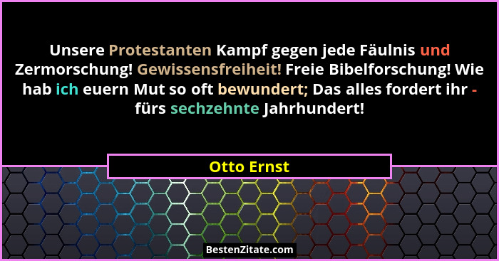 Unsere Protestanten Kampf gegen jede Fäulnis und Zermorschung! Gewissensfreiheit! Freie Bibelforschung! Wie hab ich euern Mut so oft bewu... - Otto Ernst