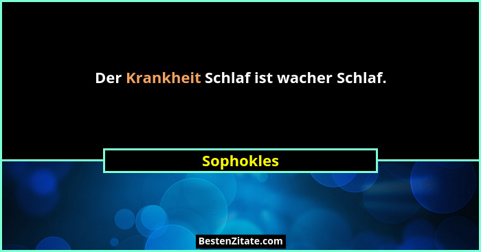 Der Krankheit Schlaf ist wacher Schlaf.... - Sophokles