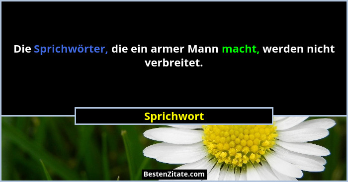 Die Sprichwörter, die ein armer Mann macht, werden nicht verbreitet.... - Sprichwort