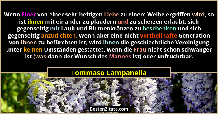 Wenn Einer von einer sehr heftigen Liebe zu einem Weibe ergriffen wird, so ist ihnen mit einander zu plaudern und zu scherzen erl... - Tommaso Campanella