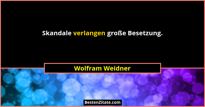 Skandale verlangen große Besetzung.... - Wolfram Weidner