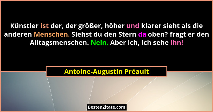 Künstler ist der, der größer, höher und klarer sieht als die anderen Menschen. Siehst du den Stern da oben? fragt er den Al... - Antoine-Augustin Préault