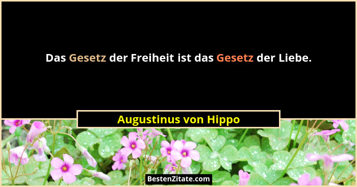 Das Gesetz der Freiheit ist das Gesetz der Liebe.... - Augustinus von Hippo