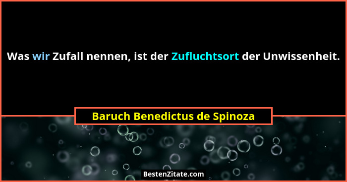 Was wir Zufall nennen, ist der Zufluchtsort der Unwissenheit.... - Baruch Benedictus de Spinoza