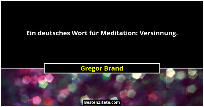 Ein deutsches Wort für Meditation: Versinnung.... - Gregor Brand