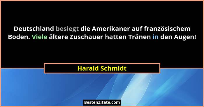Deutschland besiegt die Amerikaner auf französischem Boden. Viele ältere Zuschauer hatten Tränen in den Augen!... - Harald Schmidt