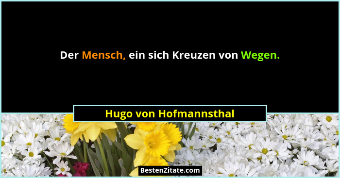 Der Mensch, ein sich Kreuzen von Wegen.... - Hugo von Hofmannsthal