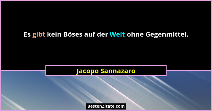 Es gibt kein Böses auf der Welt ohne Gegenmittel.... - Jacopo Sannazaro