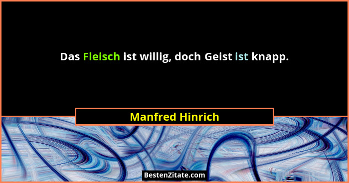 Das Fleisch ist willig, doch Geist ist knapp.... - Manfred Hinrich