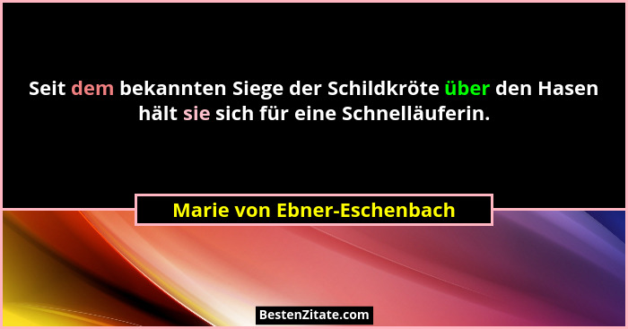 Seit dem bekannten Siege der Schildkröte über den Hasen hält sie sich für eine Schnelläuferin.... - Marie von Ebner-Eschenbach