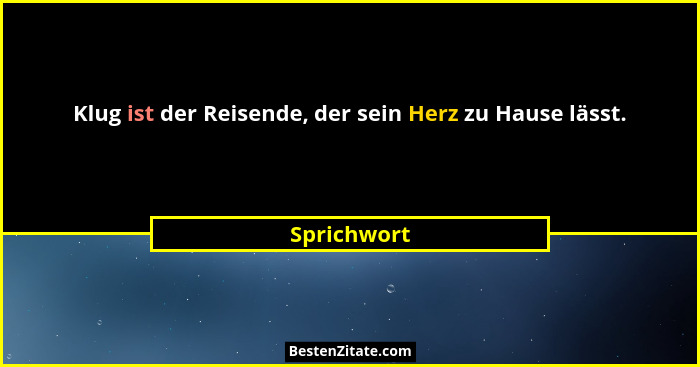 Klug ist der Reisende, der sein Herz zu Hause lässt.... - Sprichwort