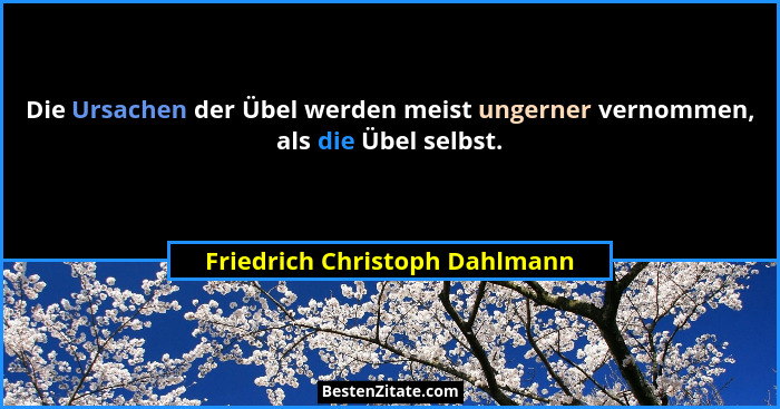 Die Ursachen der Übel werden meist ungerner vernommen, als die Übel selbst.... - Friedrich Christoph Dahlmann