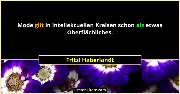Mode gilt in intellektuellen Kreisen schon als etwas Oberflächliches.... - Fritzi Haberlandt