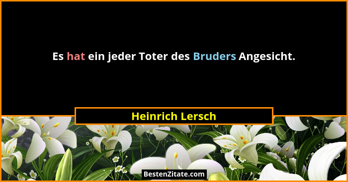Es hat ein jeder Toter des Bruders Angesicht.... - Heinrich Lersch