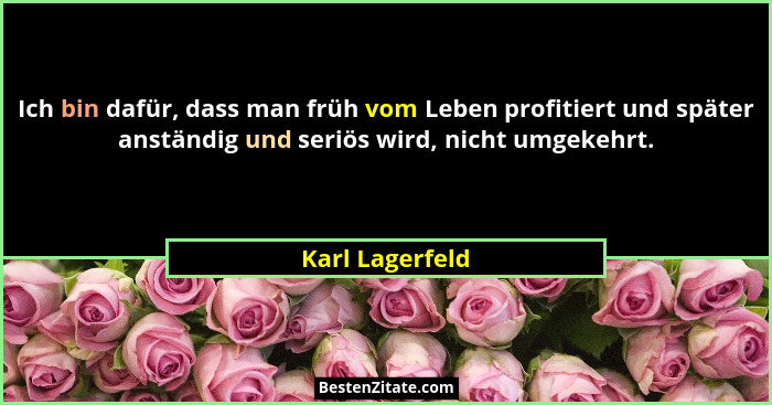 Ich bin dafür, dass man früh vom Leben profitiert und später anständig und seriös wird, nicht umgekehrt.... - Karl Lagerfeld