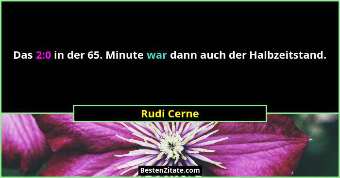 Das 2:0 in der 65. Minute war dann auch der Halbzeitstand.... - Rudi Cerne