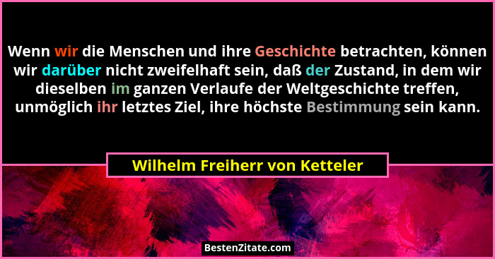 Wenn wir die Menschen und ihre Geschichte betrachten, können wir darüber nicht zweifelhaft sein, daß der Zustand, in d... - Wilhelm Freiherr von Ketteler