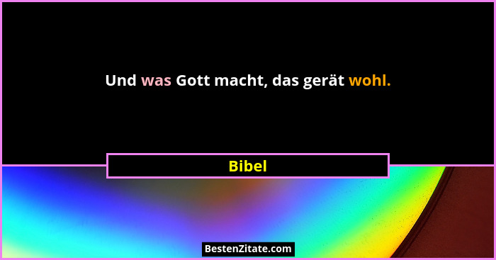 Und was Gott macht, das gerät wohl.... - Bibel