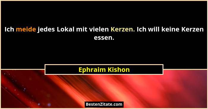 Ich meide jedes Lokal mit vielen Kerzen. Ich will keine Kerzen essen.... - Ephraim Kishon