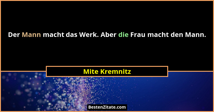 Der Mann macht das Werk. Aber die Frau macht den Mann.... - Mite Kremnitz