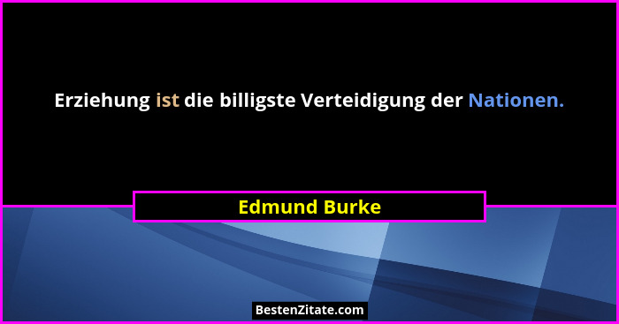 Erziehung ist die billigste Verteidigung der Nationen.... - Edmund Burke