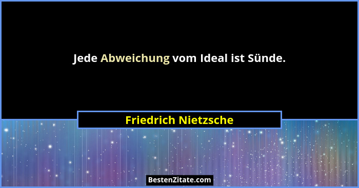 Jede Abweichung vom Ideal ist Sünde.... - Friedrich Nietzsche