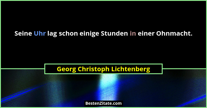 Seine Uhr lag schon einige Stunden in einer Ohnmacht.... - Georg Christoph Lichtenberg