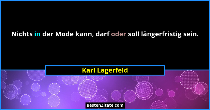 Nichts in der Mode kann, darf oder soll längerfristig sein.... - Karl Lagerfeld