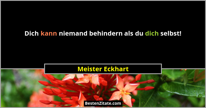 Dich kann niemand behindern als du dich selbst!... - Meister Eckhart