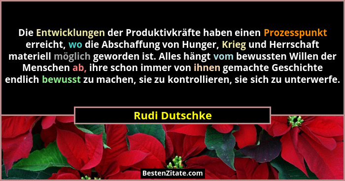 Die Entwicklungen der Produktivkräfte haben einen Prozesspunkt erreicht, wo die Abschaffung von Hunger, Krieg und Herrschaft materiell... - Rudi Dutschke