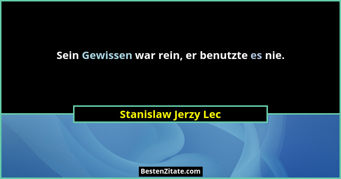 Sein Gewissen war rein, er benutzte es nie.... - Stanislaw Jerzy Lec