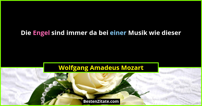 Die Engel sind immer da bei einer Musik wie dieser... - Wolfgang Amadeus Mozart