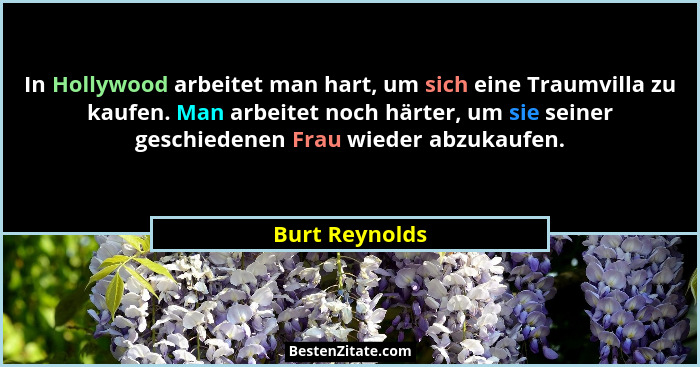 In Hollywood arbeitet man hart, um sich eine Traumvilla zu kaufen. Man arbeitet noch härter, um sie seiner geschiedenen Frau wieder ab... - Burt Reynolds
