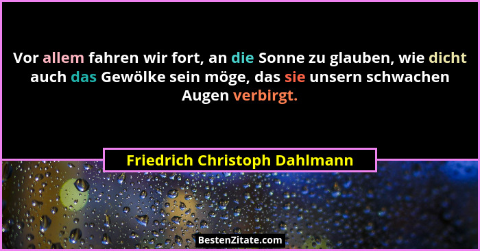 Vor allem fahren wir fort, an die Sonne zu glauben, wie dicht auch das Gewölke sein möge, das sie unsern schwachen Auge... - Friedrich Christoph Dahlmann