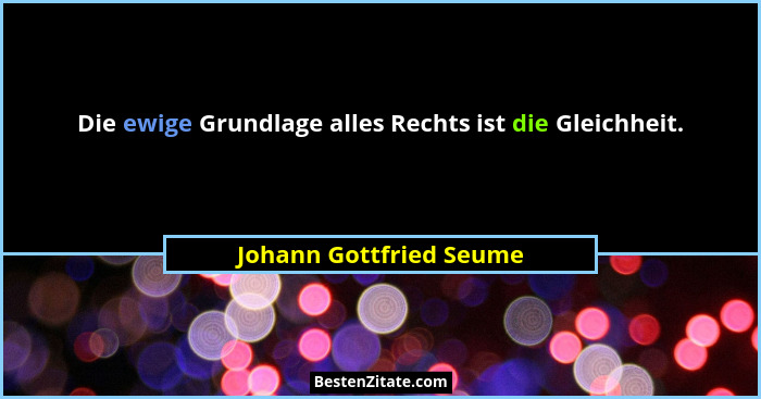 Die ewige Grundlage alles Rechts ist die Gleichheit.... - Johann Gottfried Seume