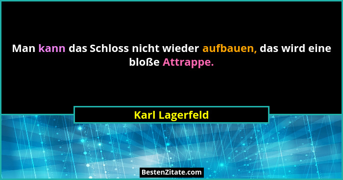 Man kann das Schloss nicht wieder aufbauen, das wird eine bloße Attrappe.... - Karl Lagerfeld