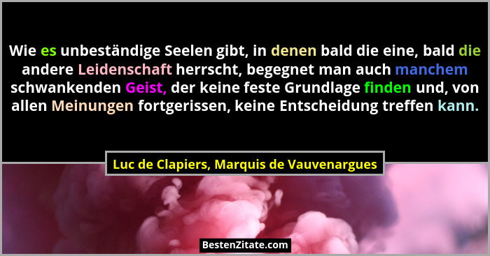 Wie es unbeständige Seelen gibt, in denen bald die eine, bald die andere Leidenschaft herrscht, begegnet ma... - Luc de Clapiers, Marquis de Vauvenargues